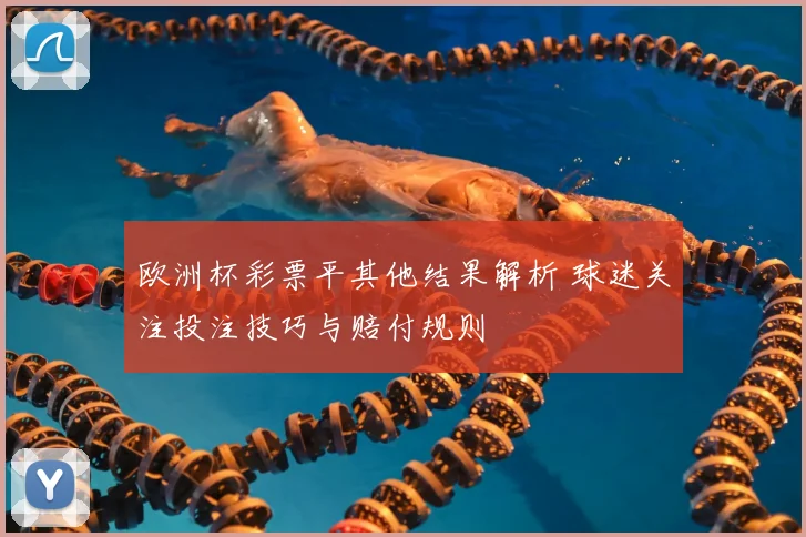 欧洲杯彩票平其他结果解析 球迷关注投注技巧与赔付规则