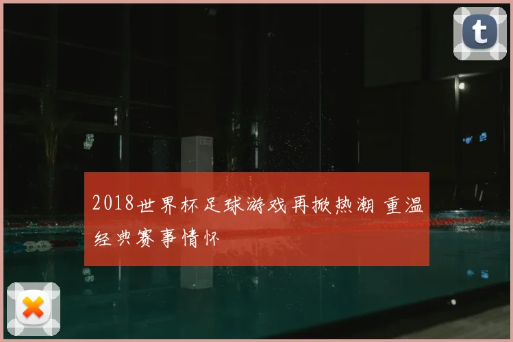 2018世界杯足球游戏再掀热潮 重温经典赛事情怀