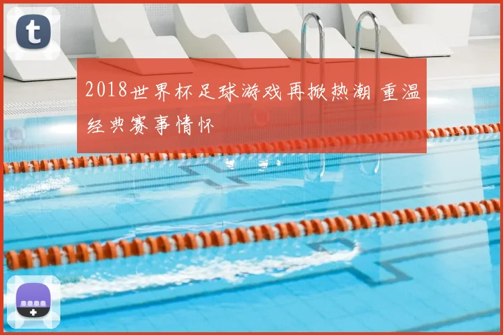 2018世界杯足球游戏再掀热潮 重温经典赛事情怀