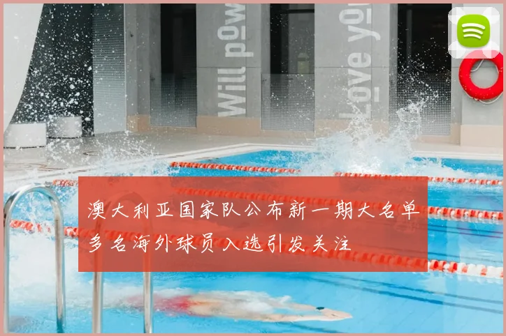澳大利亚国家队公布新一期大名单多名海外球员入选引发关注