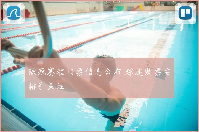 欧冠赛程门票信息公布 球迷购票安排引关注
