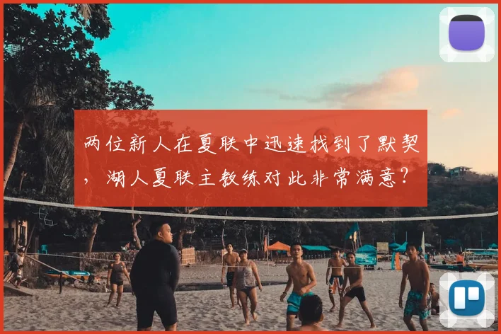 两位新人在夏联中迅速找到了默契,湖人夏联主教练对此非常满意?