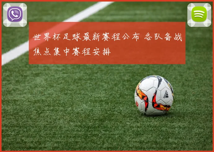 世界杯足球最新赛程公布 各队备战焦点集中赛程安排