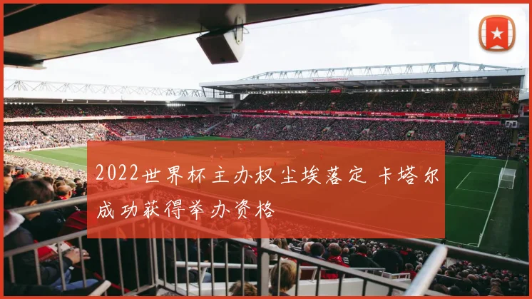 2022世界杯主办权尘埃落定 卡塔尔成功获得举办资格