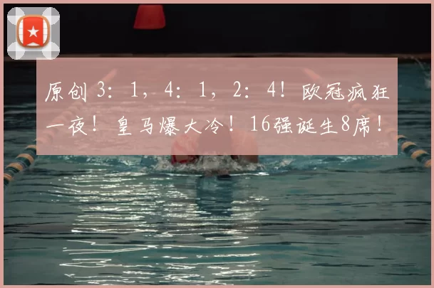 原创 3：1，4：1，2：4！欧冠疯狂一夜！皇马爆大冷！16强诞生8席！