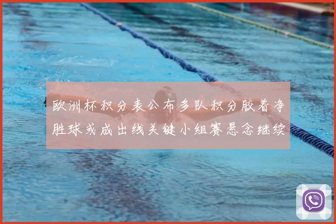 欧洲杯积分表公布多队积分胶着净胜球或成出线关键小组赛悬念继续