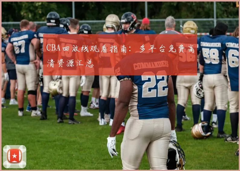 CBA回放线观看指南：多平台免费高清资源汇总