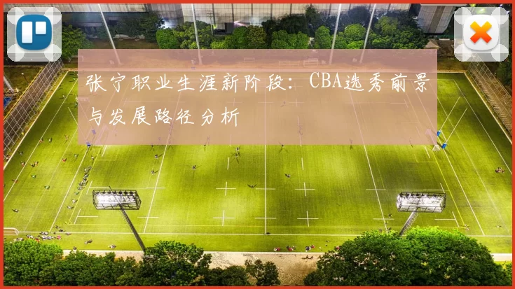 张宁职业生涯新阶段：CBA选秀前景与发展路径分析