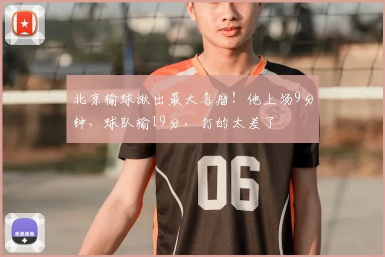 北京输球揪出最大毒瘤！他上场9分钟，球队输19分，打的太差了