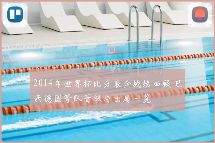 2014年世界杯比分表全战绩回顾 巴西德国等队晋级与出局一览