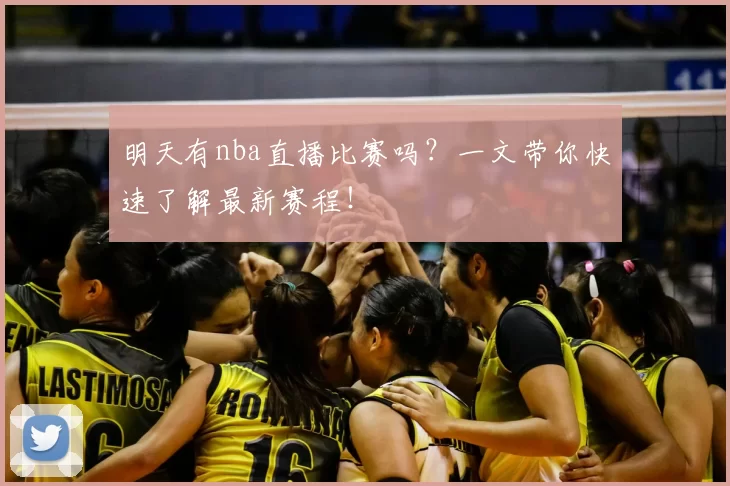 明天有nba直播比赛吗？一文带你快速了解最新赛程！