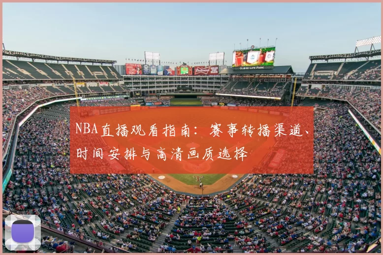 NBA直播观看指南：赛事转播渠道、时间安排与高清画质选择