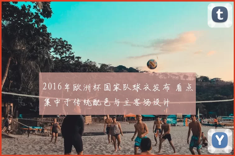 2016年欧洲杯国家队球衣发布 看点集中于传统配色与主客场设计