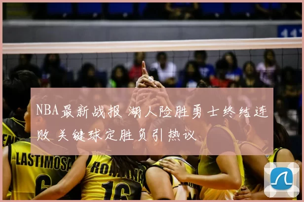 NBA最新战报 湖人险胜勇士终结连败 关键球定胜负引热议